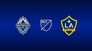 Vancouver Whitecaps vs. LA Galaxy